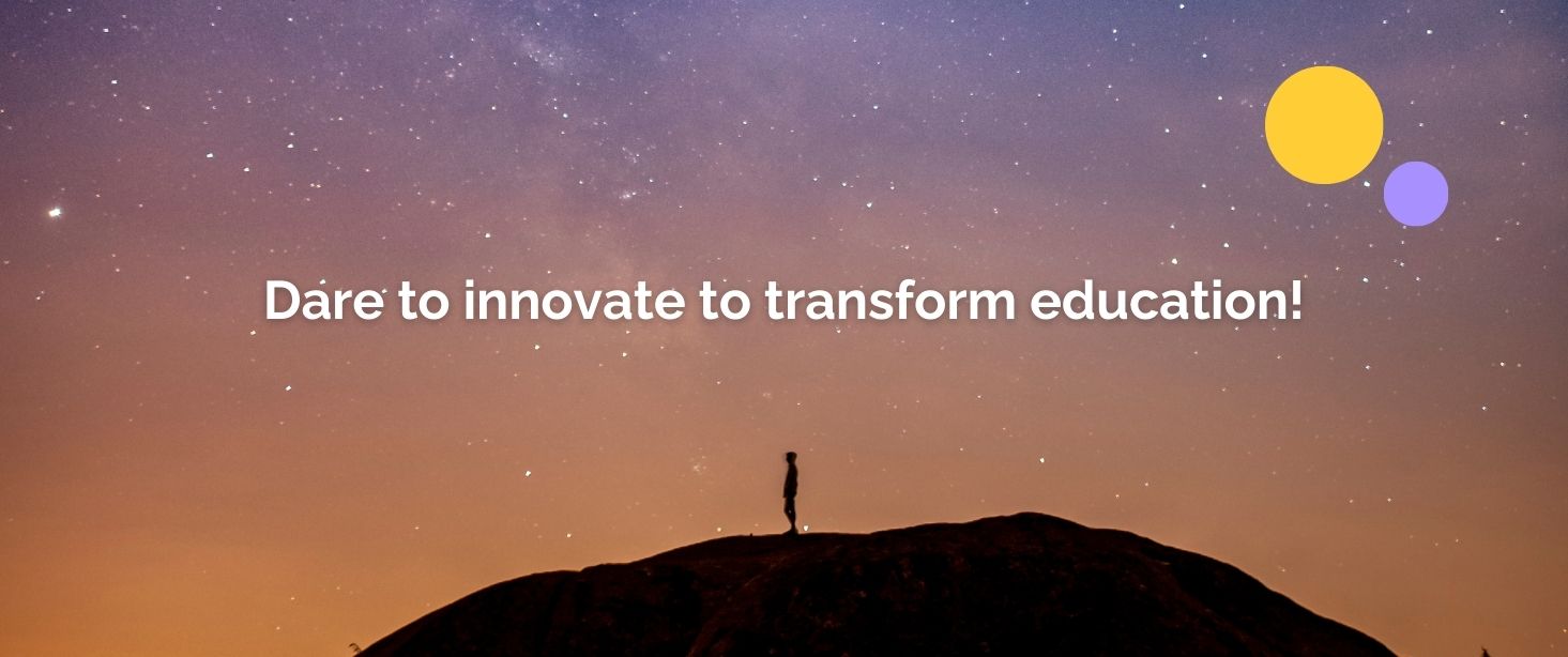 Dare to innovate to transform education